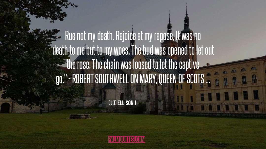 J.T. Ellison Quotes: Rue not my death. Rejoice