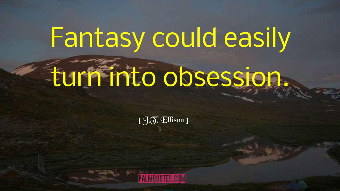 J.T. Ellison Quotes: Fantasy could easily turn into