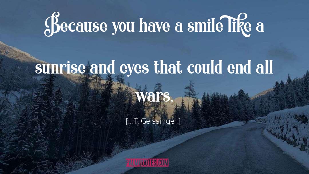 J.T. Geissinger Quotes: Because you have a smile
