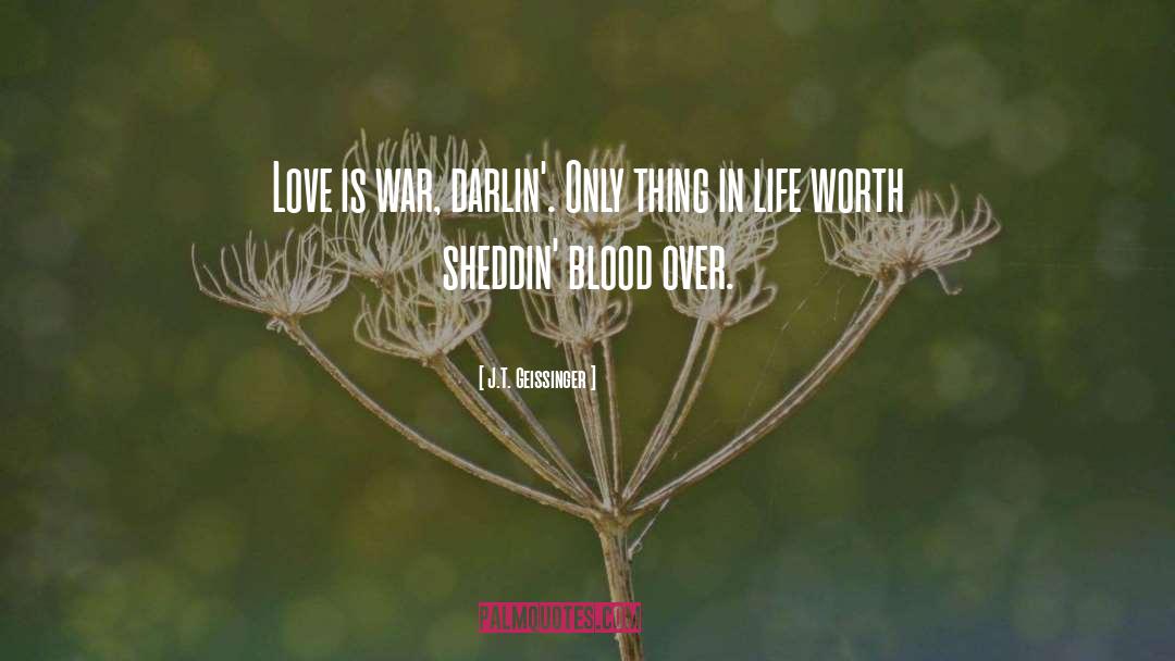 J.T. Geissinger Quotes: Love is war, darlin'. Only