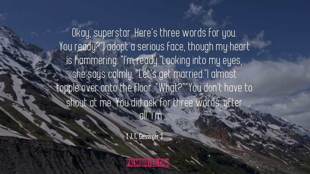 J.T. Geissinger Quotes: Okay, superstar. Here's three words