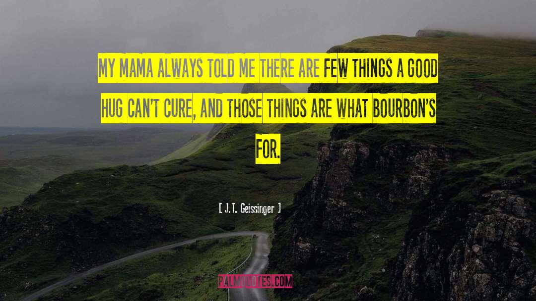 J.T. Geissinger Quotes: My mama always told me