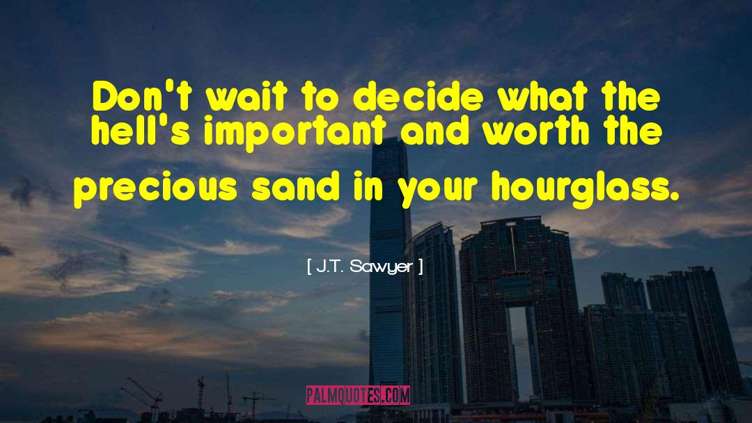 J.T. Sawyer Quotes: Don't wait to decide what