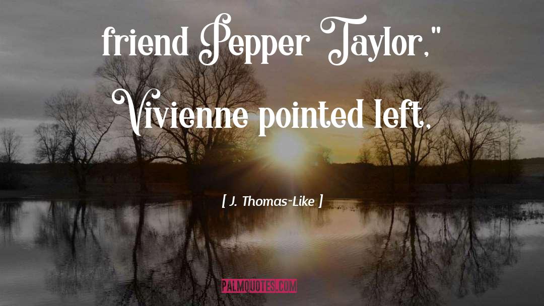 J. Thomas-Like Quotes: friend Pepper Taylor,
