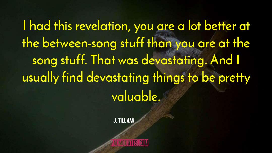 J. Tillman Quotes: I had this revelation, you