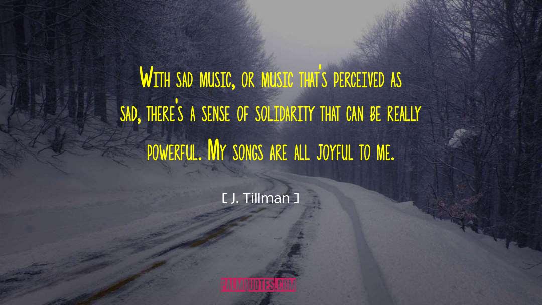 J. Tillman Quotes: With sad music, or music