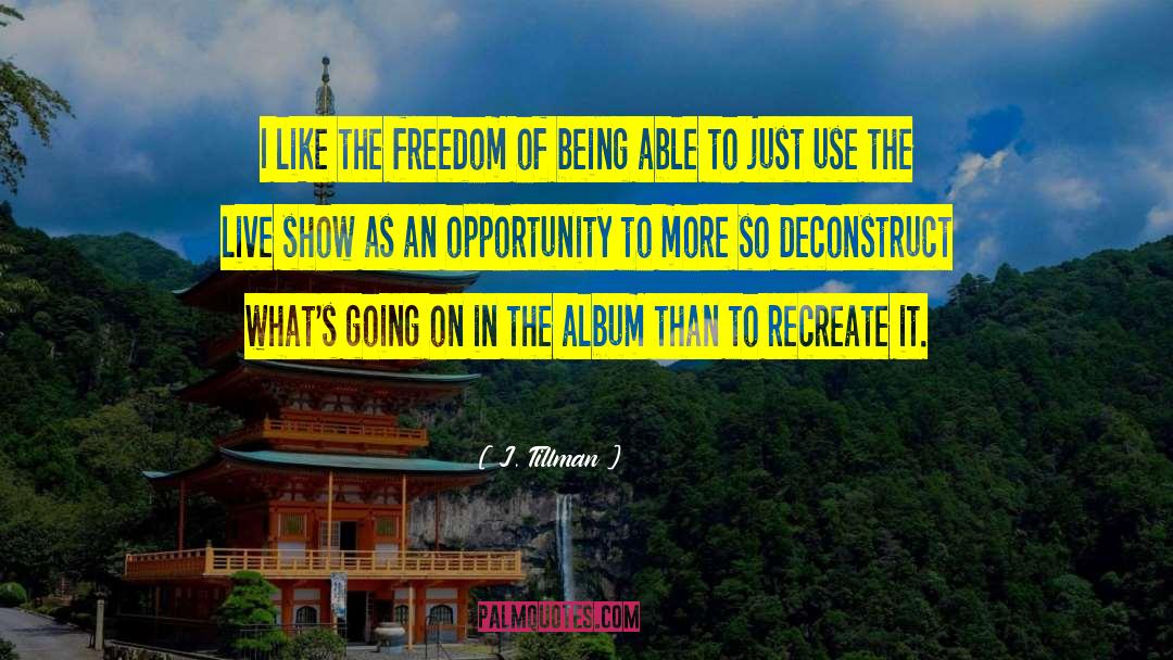 J. Tillman Quotes: I like the freedom of