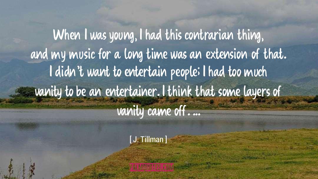 J. Tillman Quotes: When I was young, I