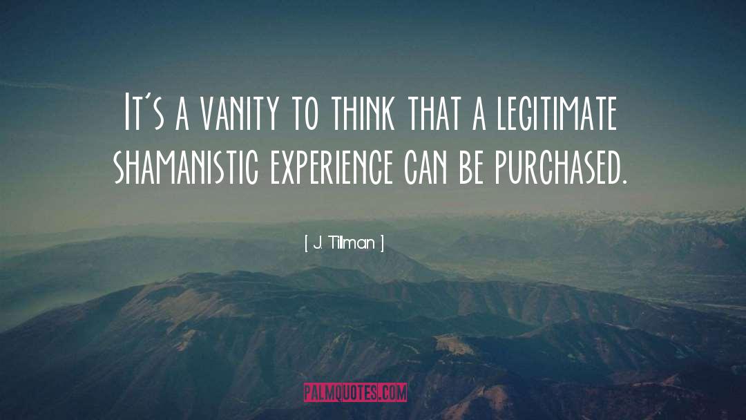 J. Tillman Quotes: It's a vanity to think