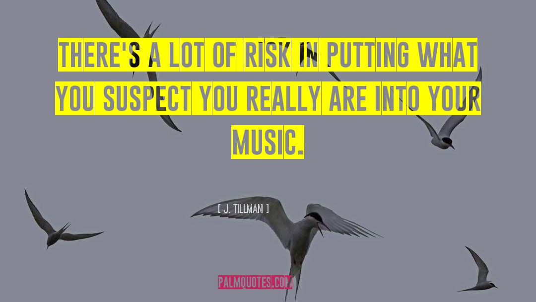 J. Tillman Quotes: There's a lot of risk