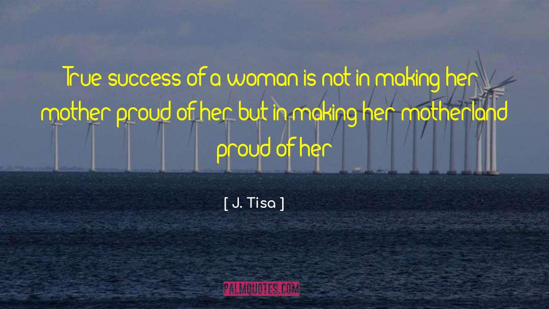 J. Tisa Quotes: True success of a woman