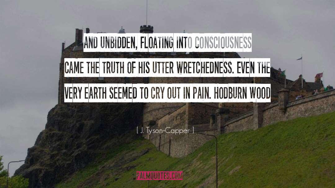 J. Tyson-Capper Quotes: And unbidden, floating into consciousness