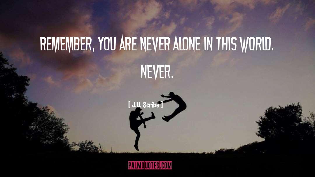 J.U. Scribe Quotes: Remember, you are never alone