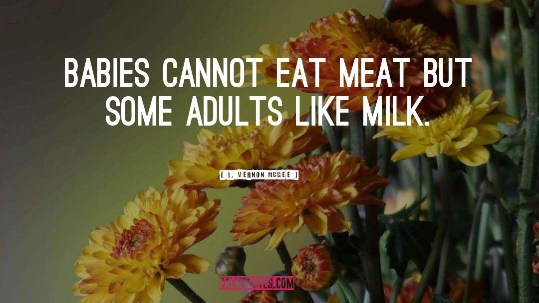 J. Vernon McGee Quotes: Babies cannot eat meat but