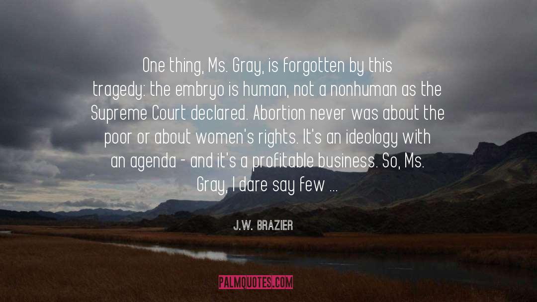 J.W. Brazier Quotes: One thing, Ms. Gray, is