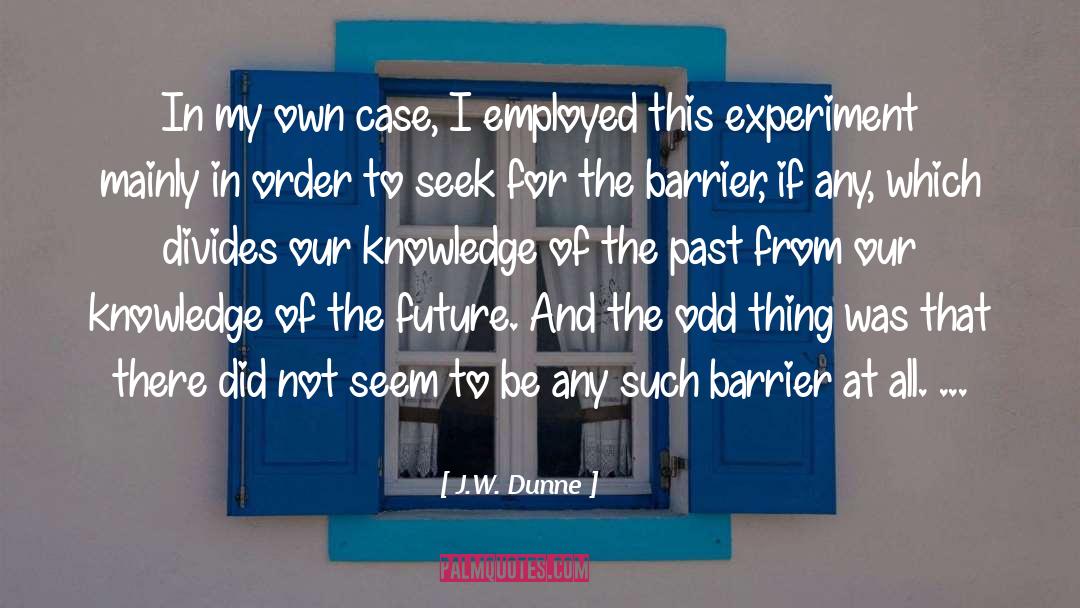 J.W. Dunne Quotes: In my own case, I