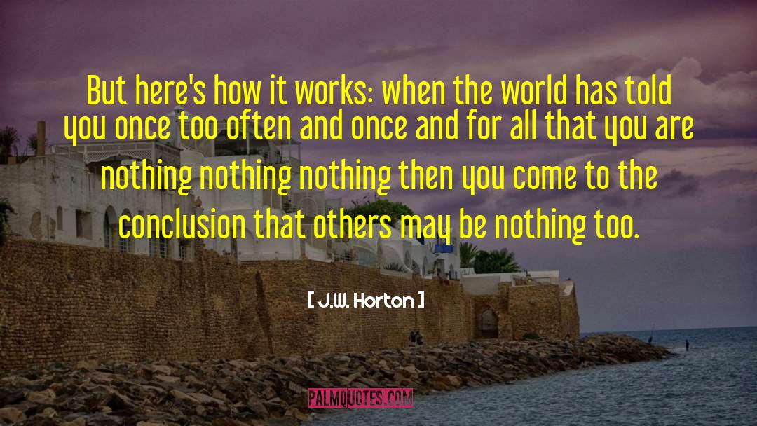 J.W. Horton Quotes: But here's how it works: