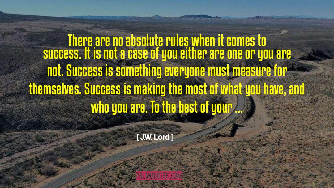J.W. Lord Quotes: There are no absolute rules