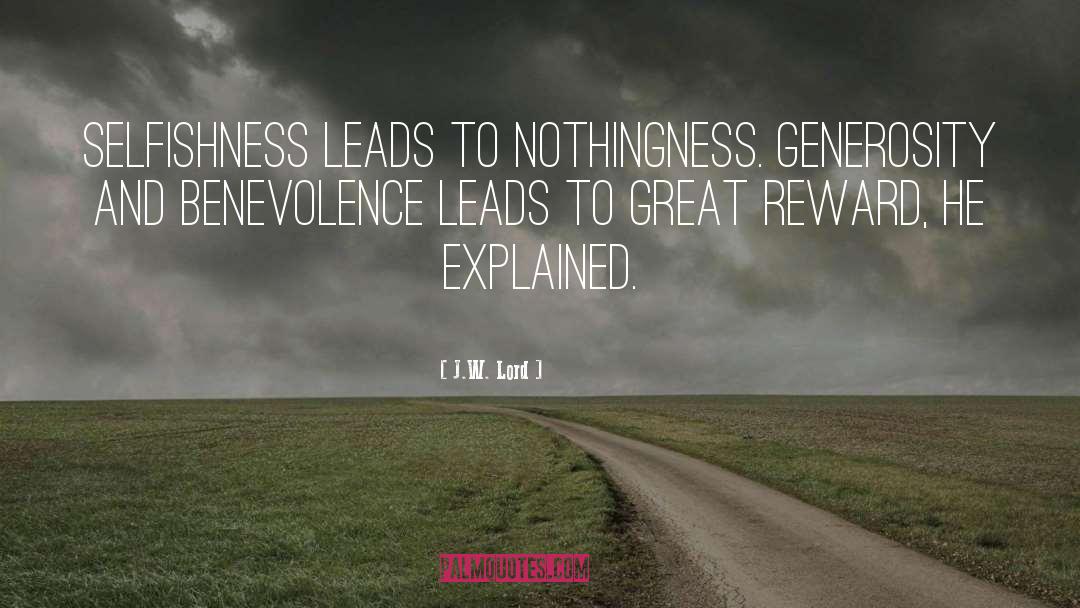 J.W. Lord Quotes: Selfishness leads to nothingness. Generosity