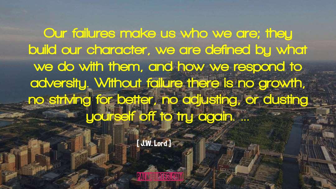 J.W. Lord Quotes: Our failures make us who