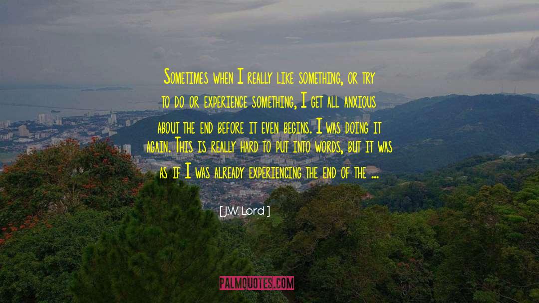 J.W. Lord Quotes: Sometimes when I really like