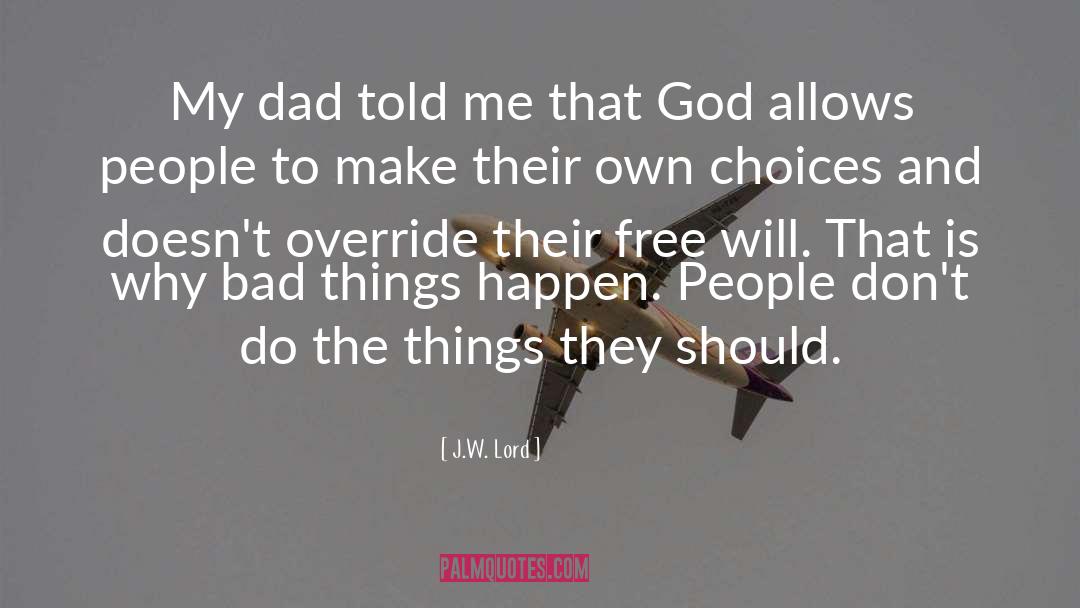 J.W. Lord Quotes: My dad told me that