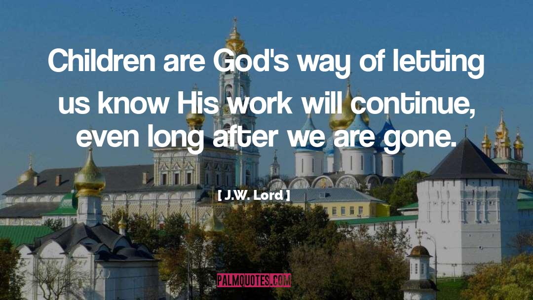 J.W. Lord Quotes: Children are God's way of