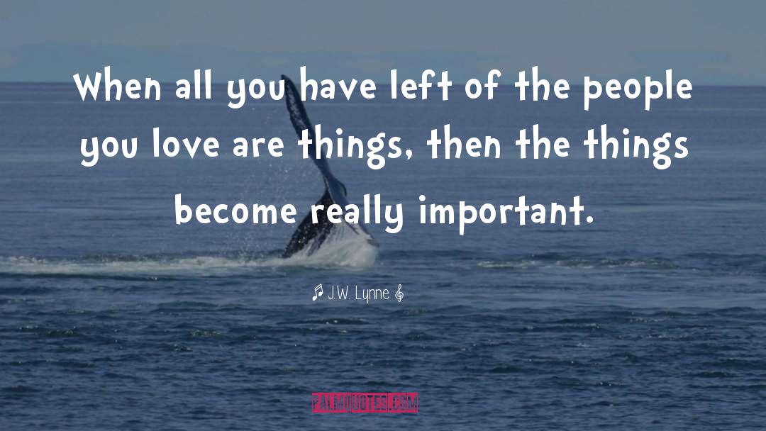 J.W. Lynne Quotes: When all you have left