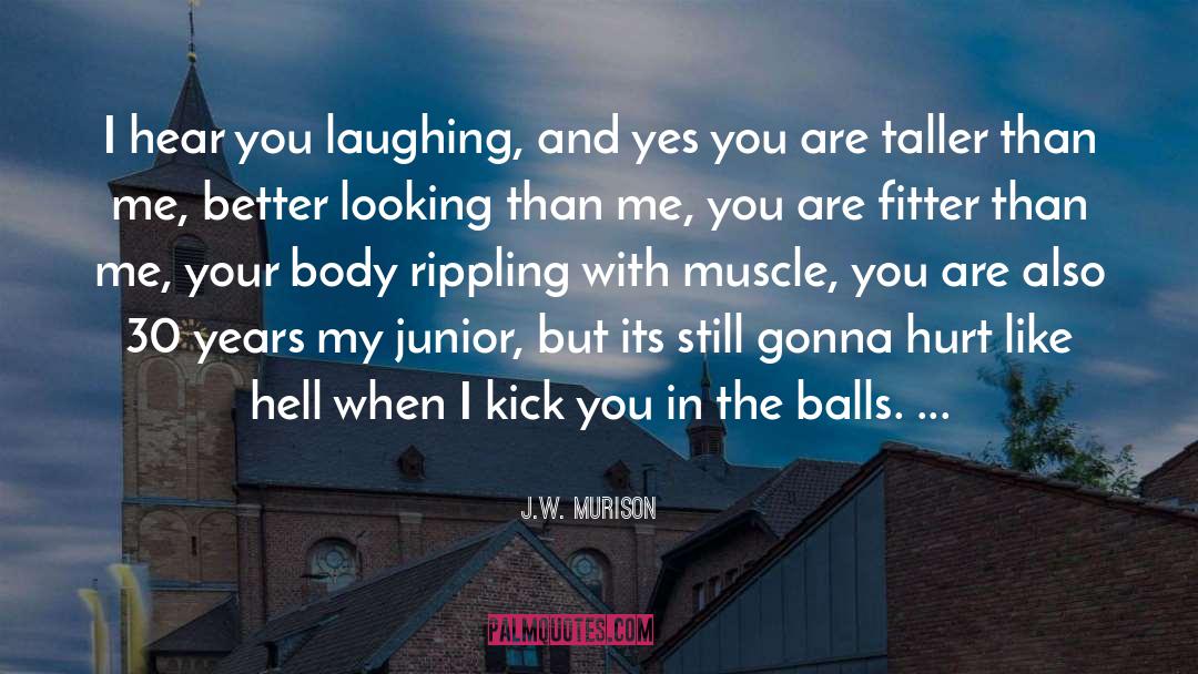 J.W. Murison Quotes: I hear you laughing, and