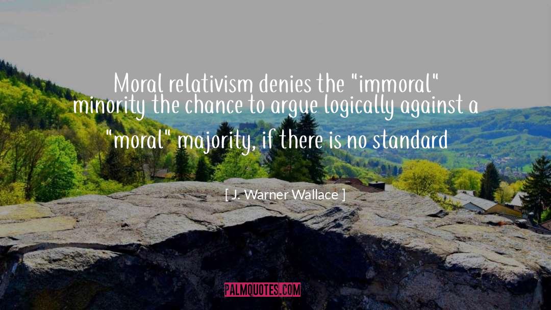 J Warner Wallace Quotes: Moral relativism denies the 