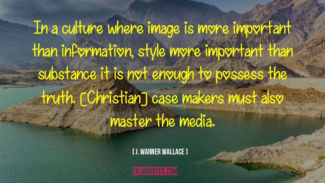 J Warner Wallace Quotes: In a culture where image