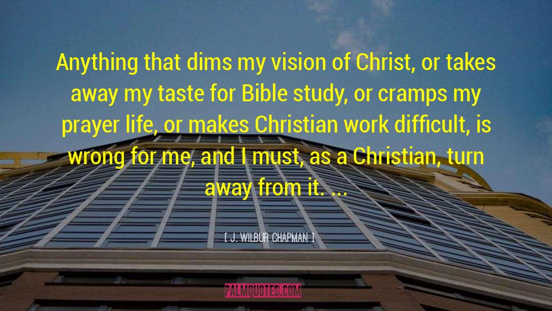 J. Wilbur Chapman Quotes: Anything that dims my vision