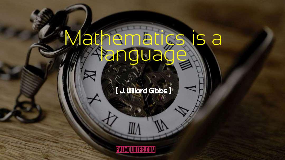 J. Willard Gibbs Quotes: Mathematics is a language