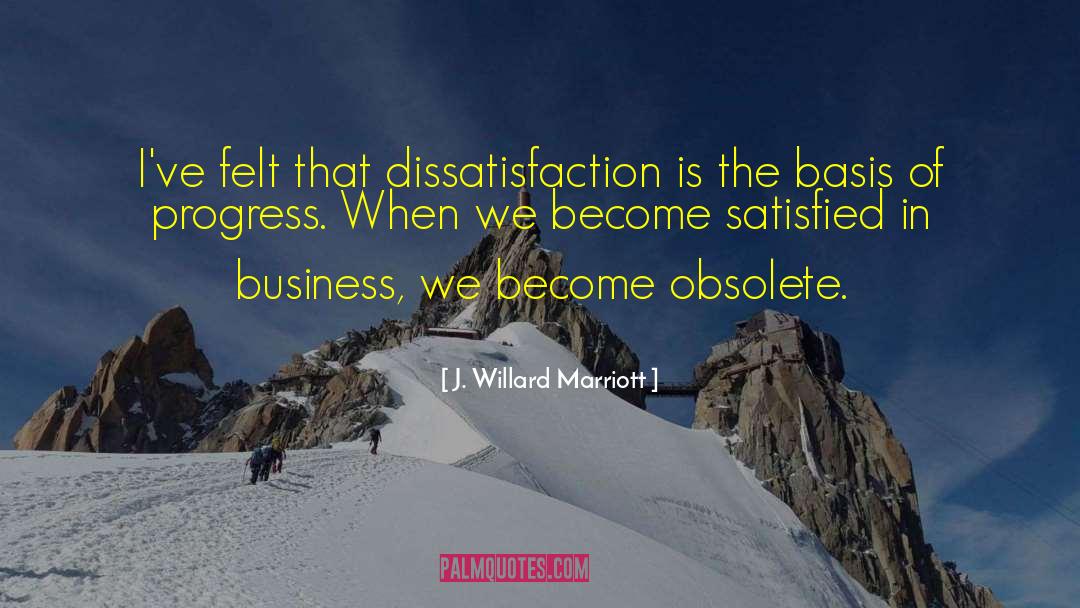 J. Willard Marriott Quotes: I've felt that dissatisfaction is