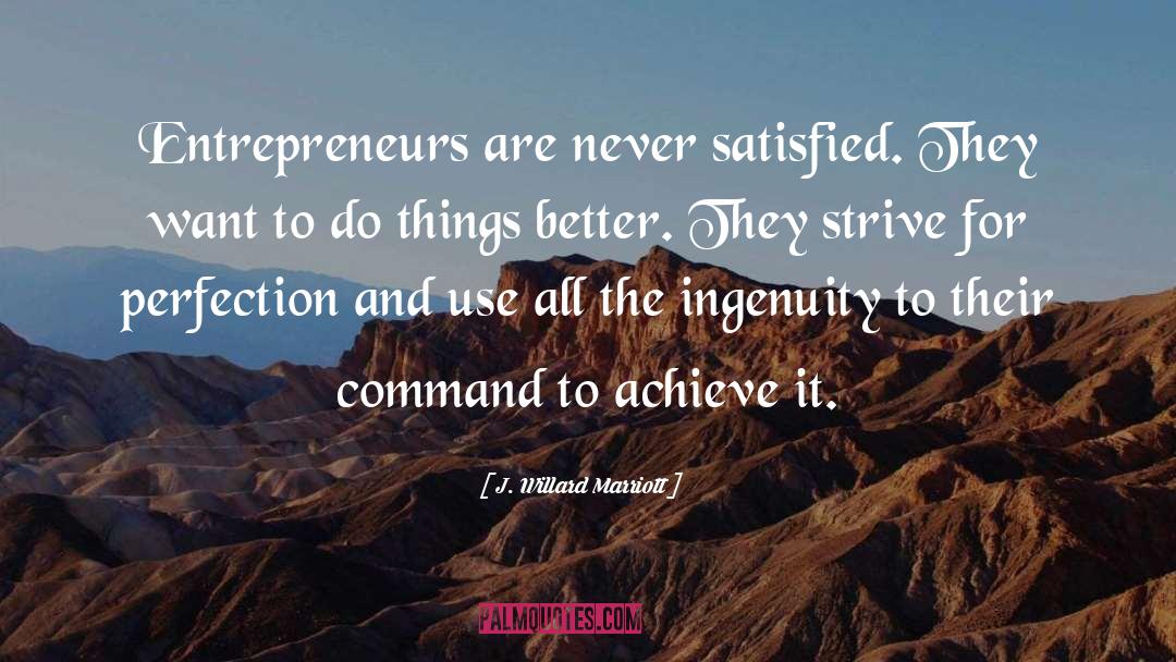 J. Willard Marriott Quotes: Entrepreneurs are never satisfied. They