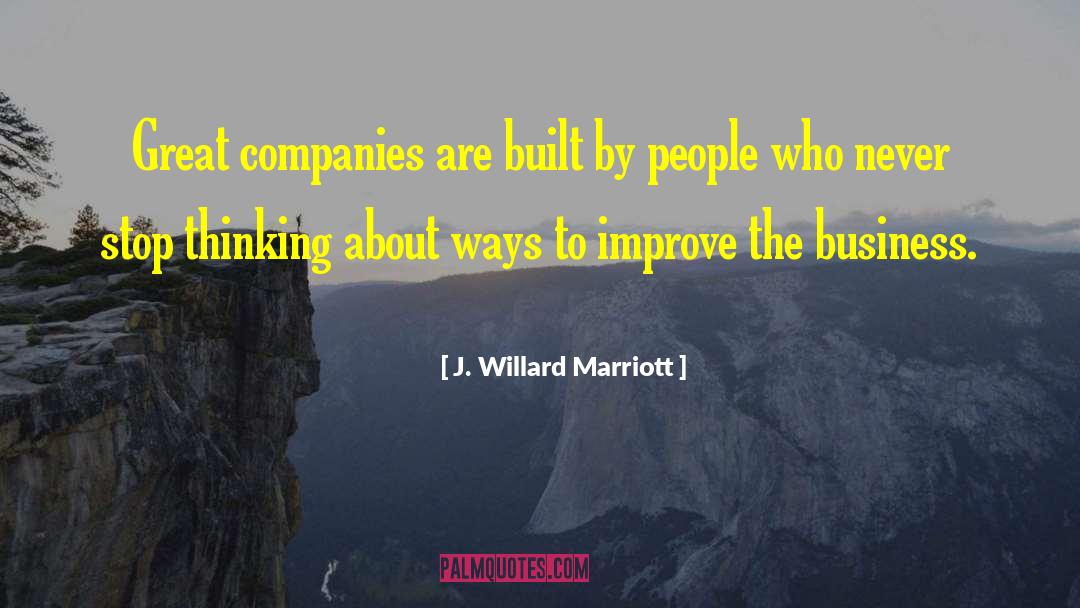 J. Willard Marriott Quotes: Great companies are built by