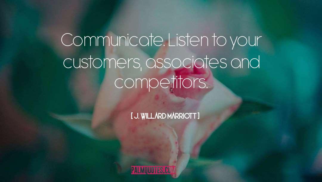 J. Willard Marriott Quotes: Communicate. Listen to your customers,