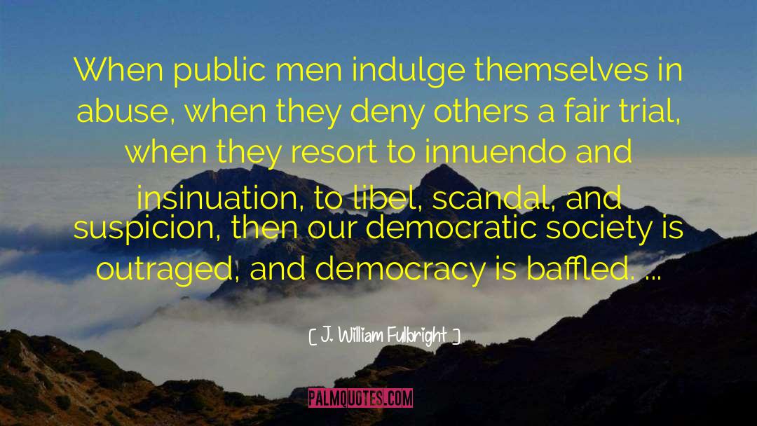 J. William Fulbright Quotes: When public men indulge themselves