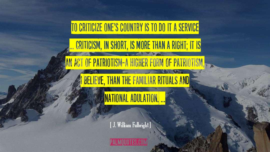 J. William Fulbright Quotes: To criticize one's country is