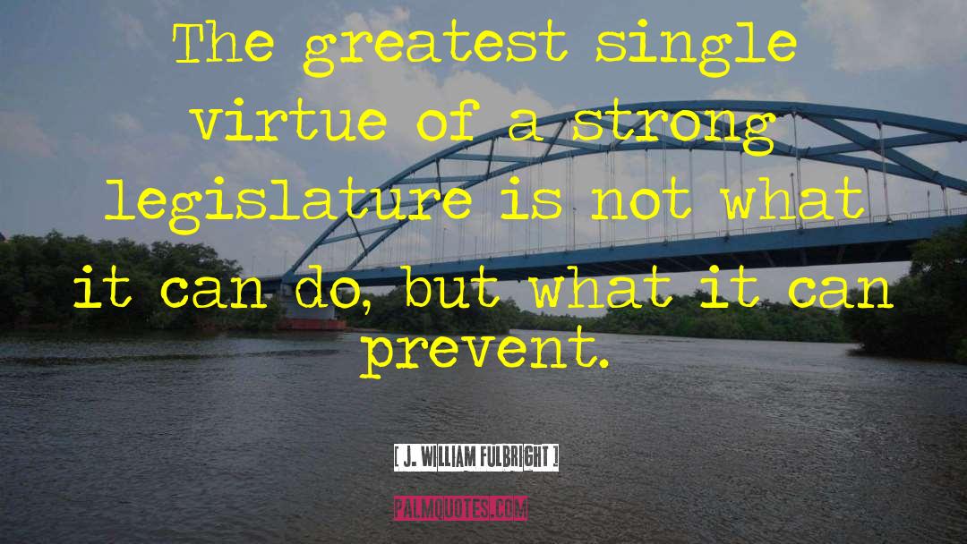 J. William Fulbright Quotes: The greatest single virtue of