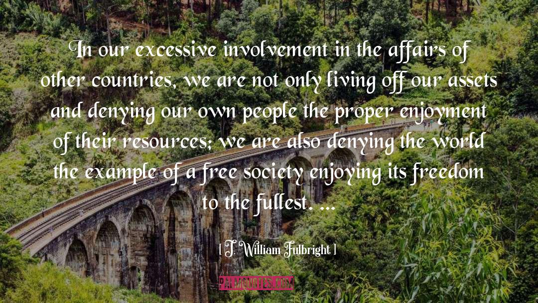 J. William Fulbright Quotes: In our excessive involvement in