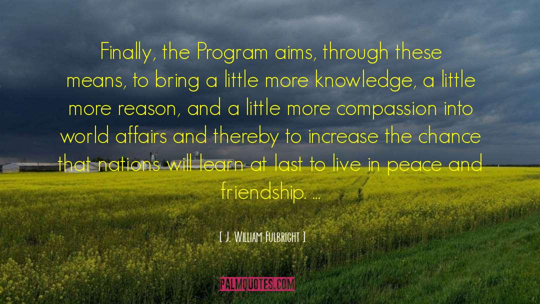 J. William Fulbright Quotes: Finally, the Program aims, through