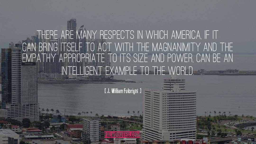 J. William Fulbright Quotes: There are many respects in