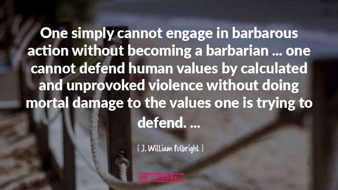 J. William Fulbright Quotes: One simply cannot engage in