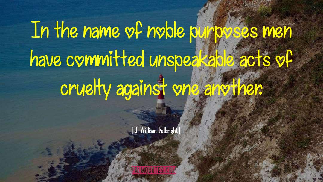 J. William Fulbright Quotes: In the name of noble