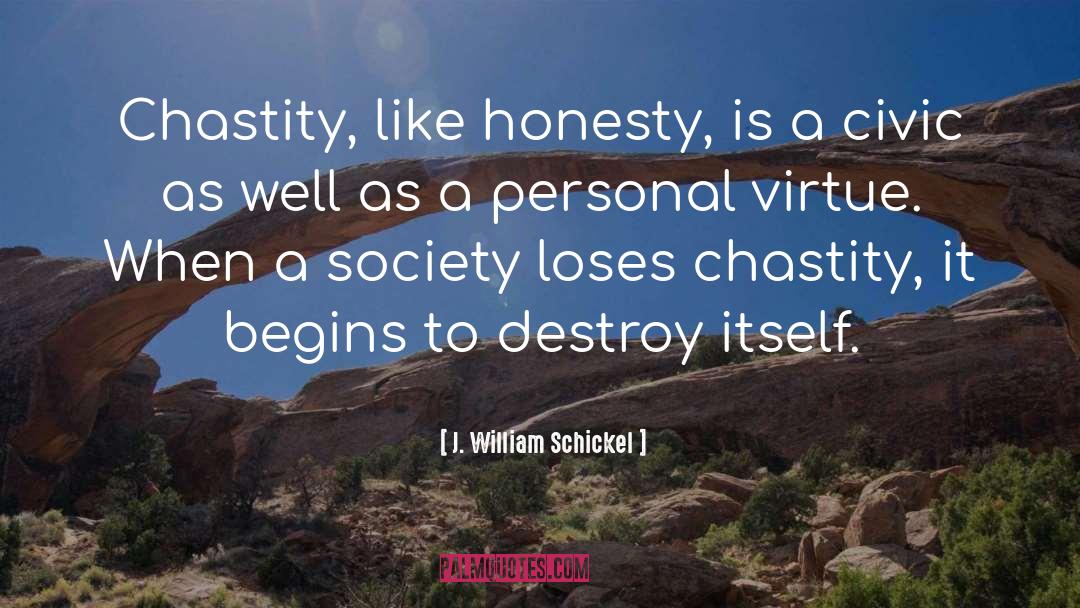 J. William Schickel Quotes: Chastity, like honesty, is a