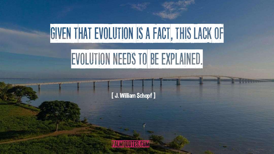 J. William Schopf Quotes: Given that evolution is a