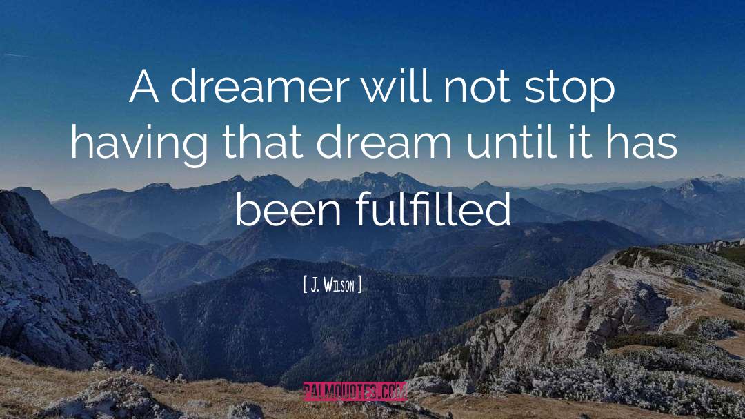 J. Wilson Quotes: A dreamer will not stop