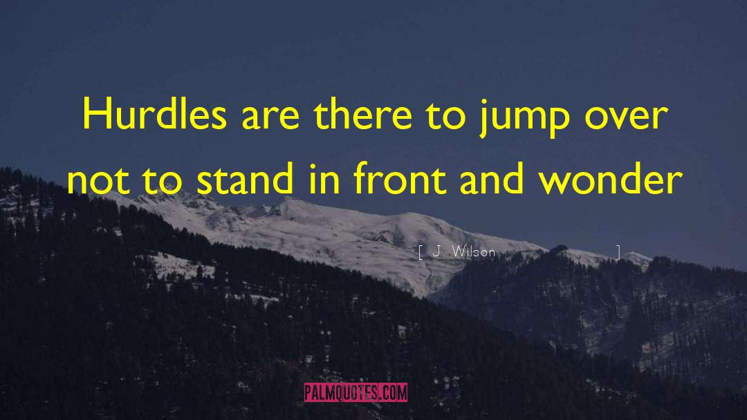 J. Wilson Quotes: Hurdles are there to jump