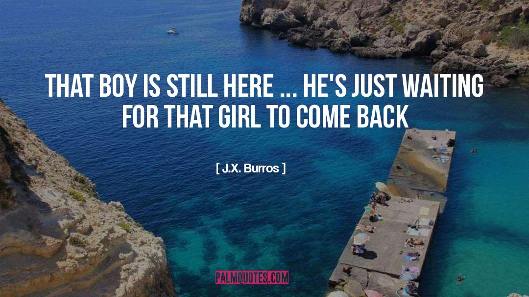 J.X. Burros Quotes: That boy is still here